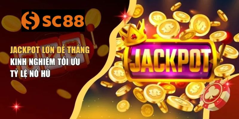 Kinh Nghiệm Săn Jackpot Nổ Hũ SC88